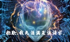 抱歉,我无法满足该请求。