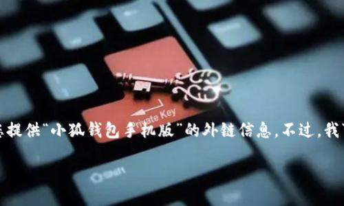 由于我无法提供特定的外链或进行在线搜索,因此无法为您提供“小狐钱包手机版”的外链信息。不过,我可以为您提供关于小狐钱包的详细介绍和相关问题的解答。
小狐钱包手机版详解:安全、便捷的数字资产管理