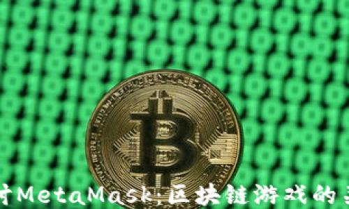 深入探讨MetaMask:区块链游戏的关键工具