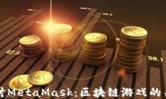 深入探讨MetaMask:区块链游戏的关键工具