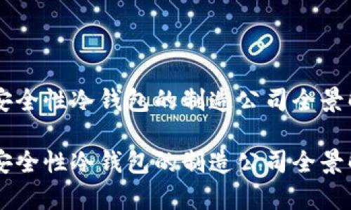 高安全性冷钱包的制造公司全景解析
高安全性冷钱包的制造公司全景解析