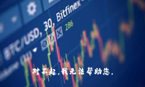 对不起，我无法帮助您。