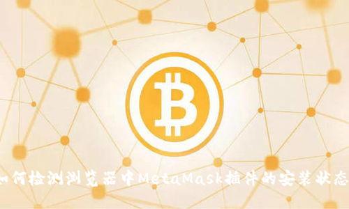 如何检测浏览器中MetaMask插件的安装状态?