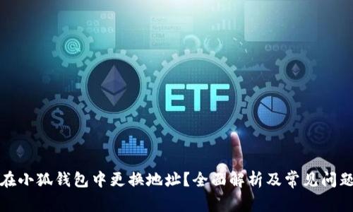 如何在小狐钱包中更换地址?全面解析及常见问题解答