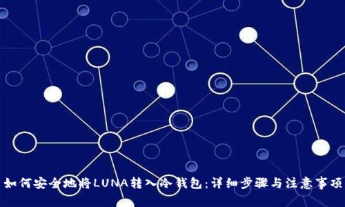 如何安全地将LUNA转入冷钱包:详细步骤与注意事项