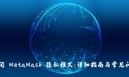 如何关闭 MetaMask 隐私模式:详细指南与常见问题解答