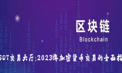 USDT交易大厅:2023年加密货币交易的全面指南