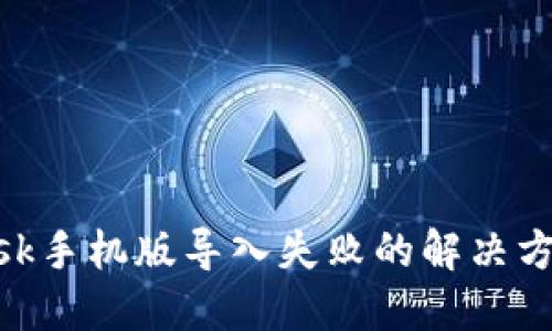 MetaMask手机版导入失败的解决方案与技巧