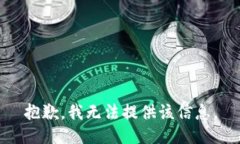 抱歉,我无法提供该信息。