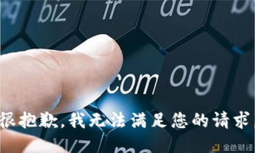 很抱歉，我无法满足您的请求。