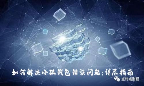 如何解决小狐钱包错误问题:详尽指南