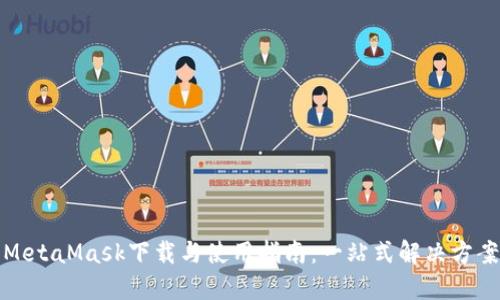 MetaMask下载与使用指南:一站式解决方案