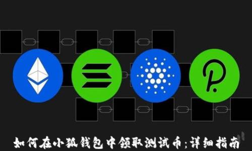 如何在小狐钱包中领取测试币:详细指南