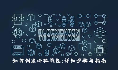 如何创建小狐钱包:详细步骤与指南