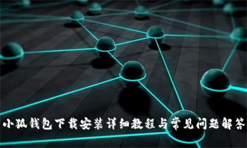 小狐钱包下载安装详细教程与常见问题解答