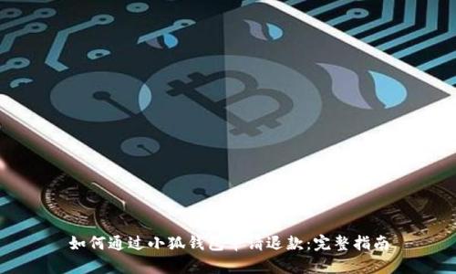 如何通过小狐钱包申请退款:完整指南
