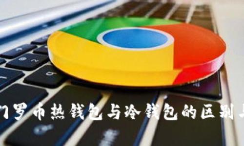 全面解析门罗币热钱包与冷钱包的区别与使用指南