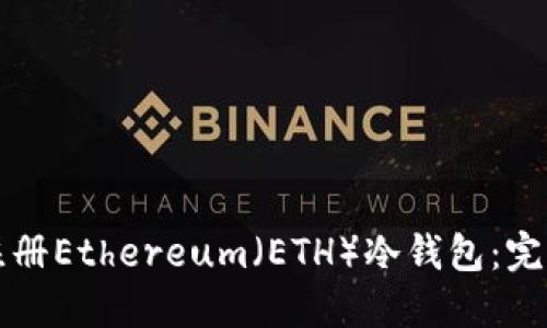 如何注册Ethereum(ETH)冷钱包:完整指南