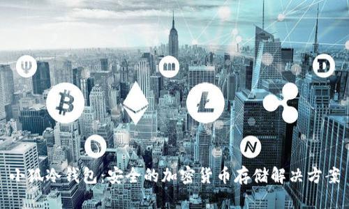 小狐冷钱包:安全的加密货币存储解决方案