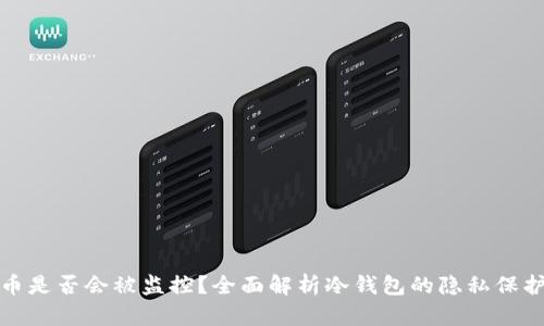 冷钱包的币是否会被监控?全面解析冷钱包的隐私保护与安全性