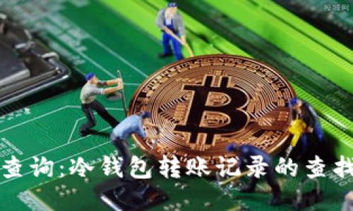 冷钱包转账查询：冷钱包转账记录的查找与管理方法