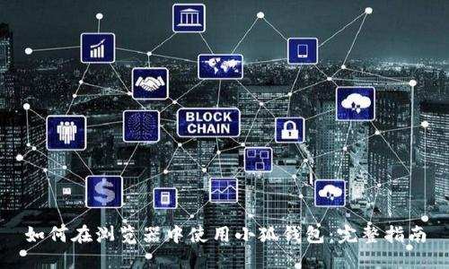 如何在浏览器中使用小狐钱包:完整指南