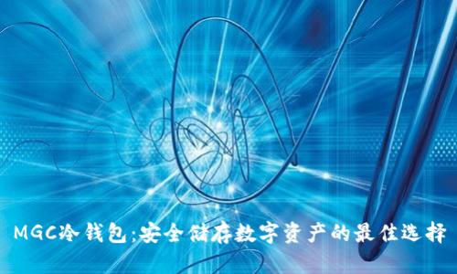MGC冷钱包:安全储存数字资产的最佳选择