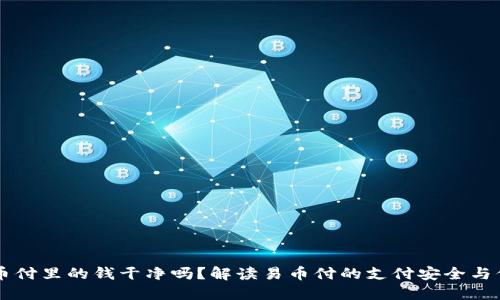 易币付里的钱干净吗?解读易币付的支付安全与信誉