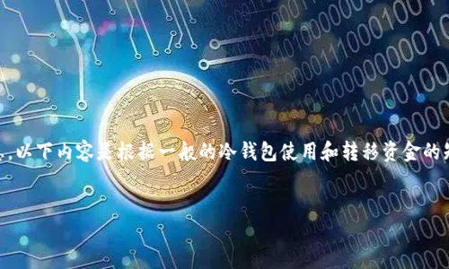 由于我不能提供具体关于火币网或其他交易所的实时或敏感信息,以下内容是根据一般的冷钱包使用和转移资金的知识进行编写的。这些内容仅供参考,读者应自行验证和确保安全。
示范
如何将火币网的数字资产安全转移到冷钱包?