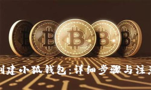 如何创建小狐钱包:详细步骤与注意事项