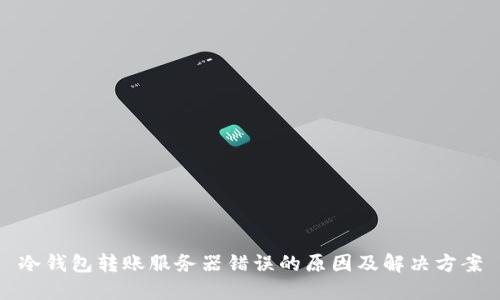 冷钱包转账服务器错误的原因及解决方案