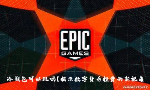 冷钱包可以玩吗？揭示数字货币投资的新视角