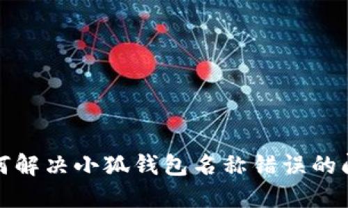 如何解决小狐钱包名称错误的问题