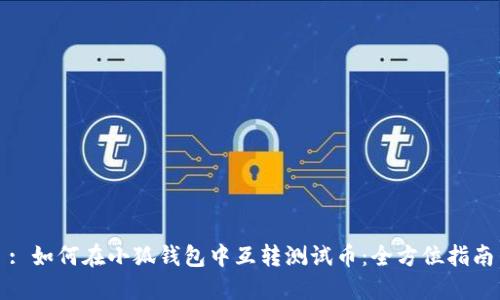: 如何在小狐钱包中互转测试币:全方位指南