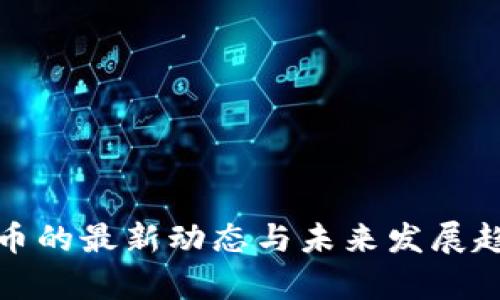 数字货币的最新动态与未来发展趋势分析