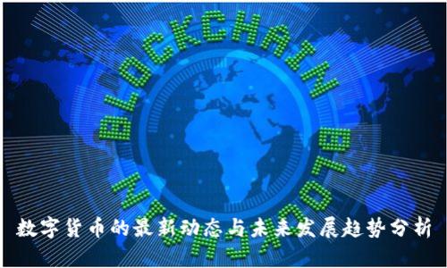 数字货币的最新动态与未来发展趋势分析