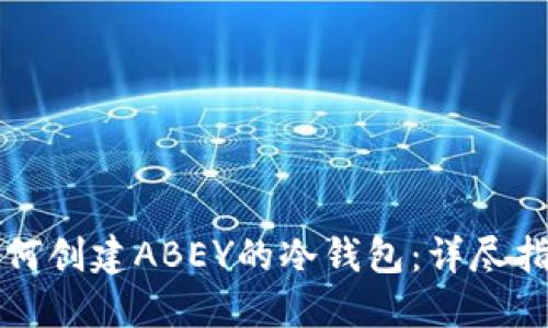 如何创建ABEY的冷钱包:详尽指南