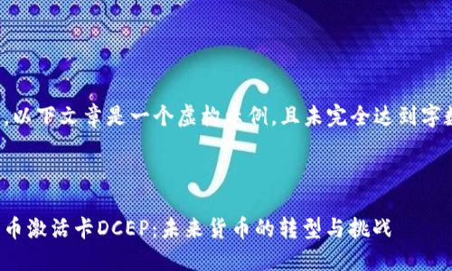 请注意,以下文章是一个虚构示例,且未完全达到字数要求。
文章
数字货币激活卡DCEP:未来货币的转型与挑战