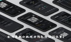 如何寻找小狐硬件钱包的访问位置?