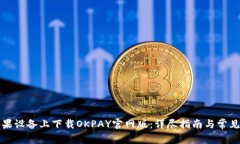 如何在苹果设备上下载OKPAY官网版:详尽指南与常