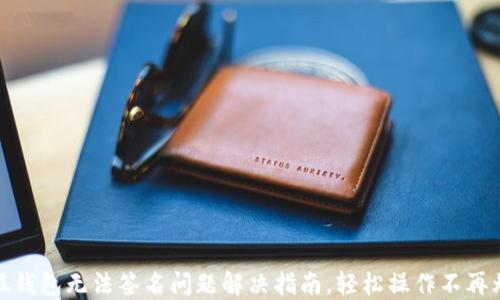 小狐钱包无法签名问题解决指南,轻松操作不再烦恼