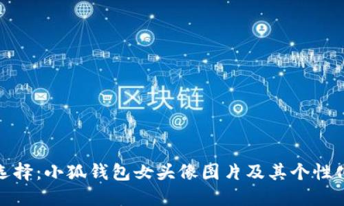 完美选择:小狐钱包女头像图片及其个性化定制