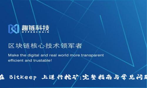 如何在 BitKeep 上进行挖矿：完整指南与常见问题解答
