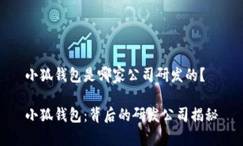 小狐钱包是哪家公司研发的?
小狐钱包:背后的研发公司揭秘