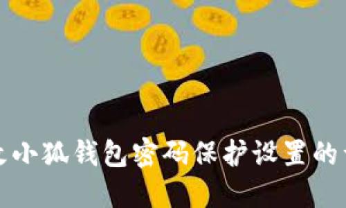 如何更改小狐钱包密码保护设置的详细指南