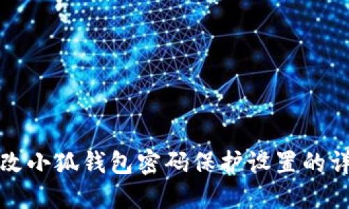 如何更改小狐钱包密码保护设置的详细指南