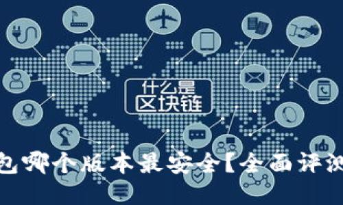 小狐钱包哪个版本最安全?全面评测与比较