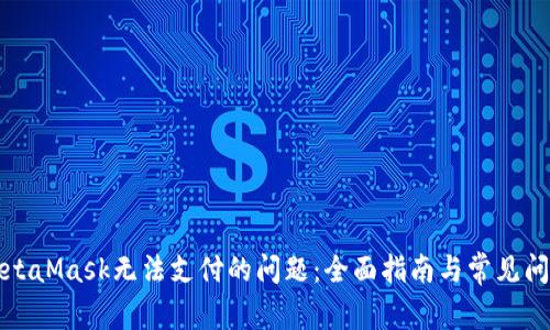 解决MetaMask无法支付的问题:全面指南与常见问题解答