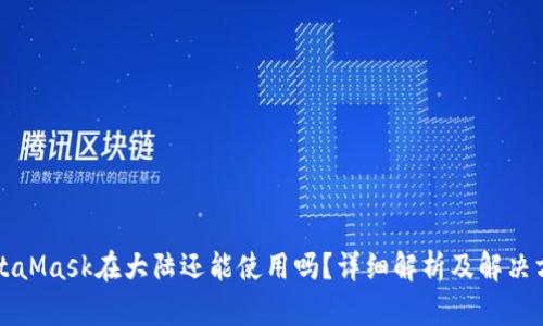 MetaMask在大陆还能使用吗?详细解析及解决方案