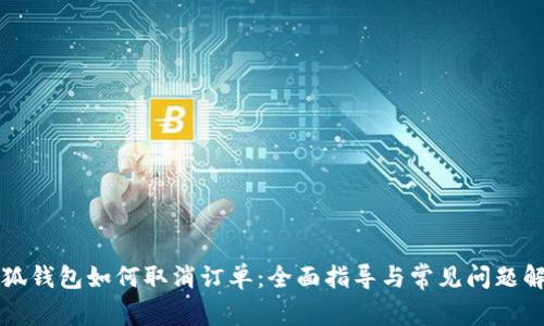 小狐钱包如何取消订单:全面指导与常见问题解析
